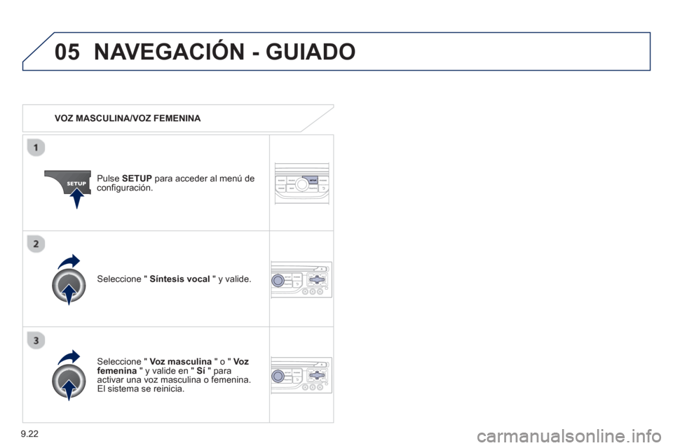 Peugeot Expert VU 2013  Manual del propietario (in Spanish) 9.22
05NAVEGACIÓN - GUIADO
   
 VOZ MASCULINA/VOZ FEMENINA  
Pulse SETUPpara acceder al menú deconfiguración.  
   
Seleccione " Voz masculina 
 " o " Voz femenina" y valide en "  Sí" paraactivar 