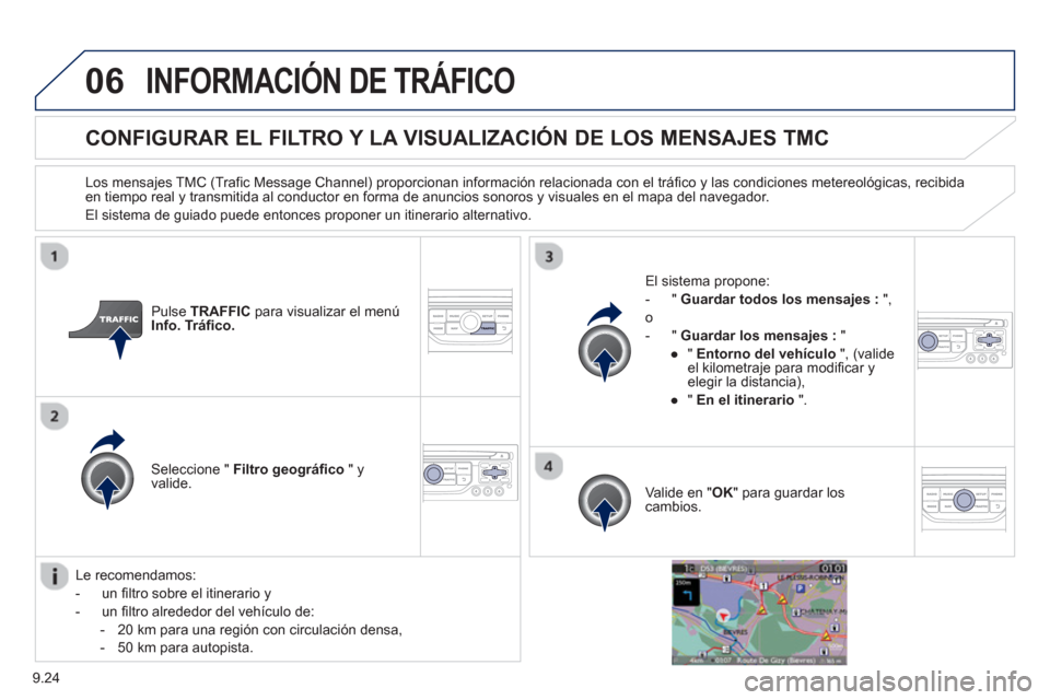 Peugeot Expert VU 2013  Manual del propietario (in Spanish) 9.24
06INFORMACIÓN DE TRÁFICO 
   
 
 
 
 
 
 
CONFIGURAR EL FILTRO Y LA VISUALIZACIÓN DE LOS MENSAJES TMC
 
 
Los mensajes TMC (Trafic Message Channel) proporcionan información relacionada con el