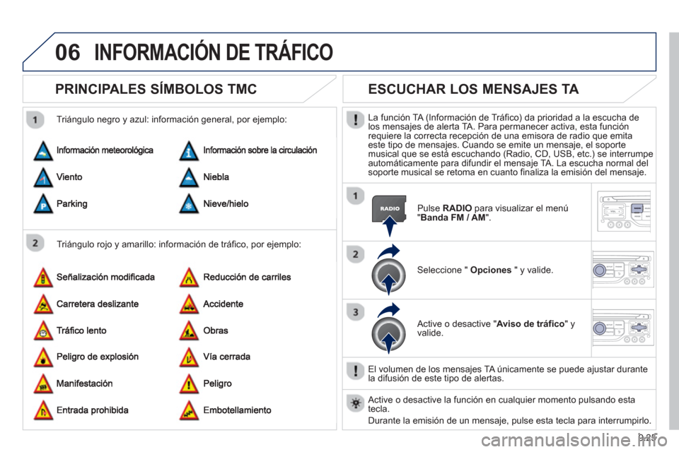 Peugeot Expert VU 2013 Manual del propietario (in Spanish) 9.25
06INFORMACIÓN DE TRÁFICO
PRINCIPALES SÍMBOLOS TMC
Triángulo rojo y amarillo: información de tráfico, por ejemplo:
Trián
gulo negro y azul: información general, por ejemplo:
Peugeot Expert VU 2013 Manual del propietario (in Spanish) 9.25
06INFORMACIÓN DE TRÁFICO
PRINCIPALES SÍMBOLOS TMC
Triángulo rojo y amarillo: información de tráfico, por ejemplo:
Trián
gulo negro y azul: información general, por ejemplo: