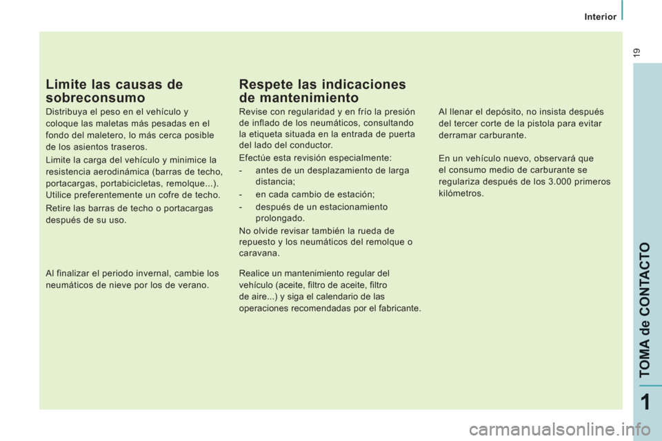 Peugeot Expert VU 2013 Manual del propietario (in Spanish) 19
Interior
TOMA de CONTACTO
1
Limite las causas de
sobreconsumo
Distribuya el peso en el vehículo y
coloque las maletas más pesadas en el
fondo del maletero, lo más cerca pos Peugeot Expert VU 2013 Manual del propietario (in Spanish) 19
Interior
TOMA de CONTACTO
1
Limite las causas de
sobreconsumo
Distribuya el peso en el vehículo y
coloque las maletas más pesadas en el
fondo del maletero, lo más cerca pos