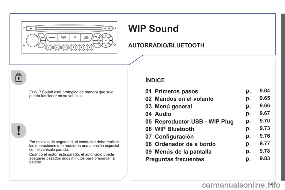 Peugeot Expert VU 2013  Manual del propietario (in Spanish) 9.63
WIP Sound
   
El WIP Sound está protegido de manera que solopueda funcionar en su vehículo.  
   
Por motivos de se
guridad, el conductor debe realizar 
las operaciones que requieran una atenci
