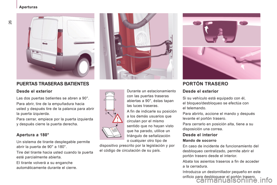 Peugeot Expert VU 2013 Manual del propietario (in Spanish) 26
PUERTAS TRASERAS BATIENTES
Durante un estacionamiento
con las puertas traseras
abiertas a 90°, éstas tapan
las luces traseras.
A fin de indicarle su posición
a los demás usuarios qu Peugeot Expert VU 2013 Manual del propietario (in Spanish) 26
PUERTAS TRASERAS BATIENTES
Durante un estacionamiento
con las puertas traseras
abiertas a 90°, éstas tapan
las luces traseras.
A fin de indicarle su posición
a los demás usuarios qu