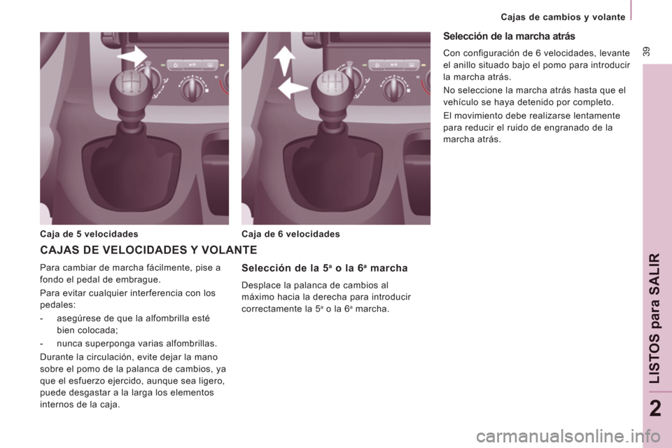 Peugeot Expert VU 2013 Manual del propietario (in Spanish) 39
Cajas de cambios y volante
LISTOS
para
SALIR
2
Selección de la 5 a
o la 6 a
marcha
Desplace la palanca de cambios al
máximo hacia la derecha para introducir
correctament Peugeot Expert VU 2013 Manual del propietario (in Spanish) 39
Cajas de cambios y volante
LISTOS
para
SALIR
2
Selección de la 5 a
o la 6 a
marcha
Desplace la palanca de cambios al
máximo hacia la derecha para introducir
correctament