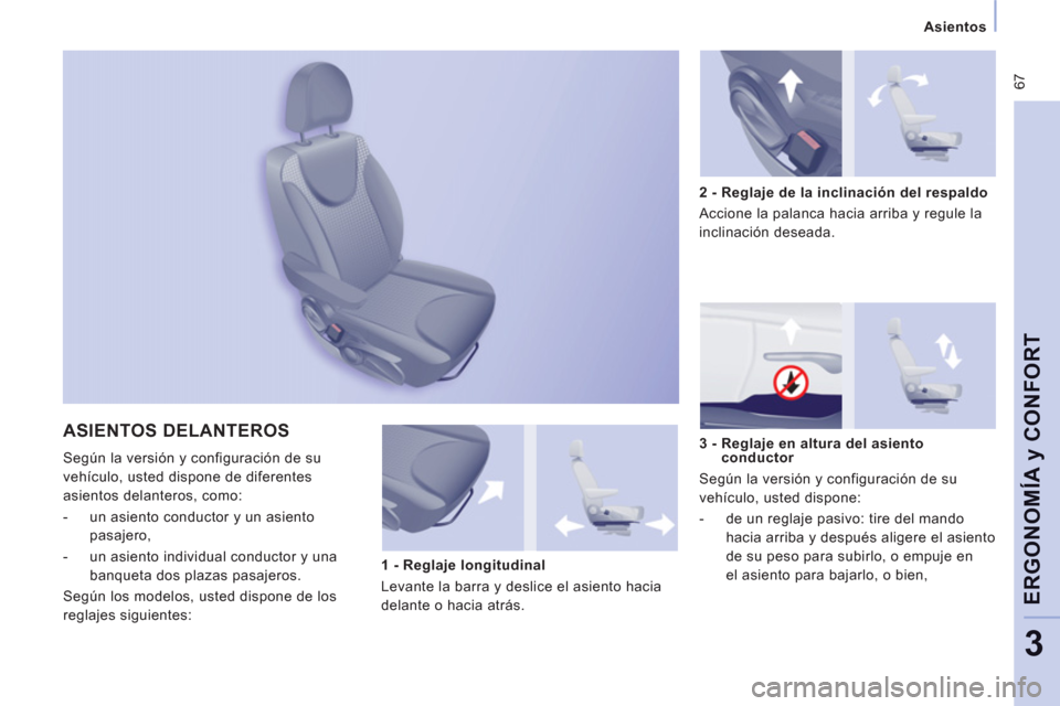 Peugeot Expert VU 2013  Manual del propietario (in Spanish)  67
ERGONOMÍ
A y CONFOR
T
3
  ASIENTOS DELANTEROS
 
Según la versión y configuración de su 
vehículo, usted dispone de diferentes 
asientos delanteros, como: 
   
 
-   un asiento conductor y un 