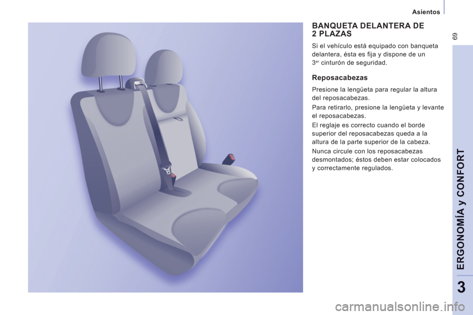 Peugeot Expert VU 2013  Manual del propietario (in Spanish)  69
Asientos
ERGONOMÍ
A y CONFOR
T
3
  BANQUETA DELANTERA DE2 PLAZAS 
 Si el vehículo está equipado con banqueta
delantera, ésta es fi
ja y dispone de un 
3 ercinturón de seguridad. 
   Reposacab