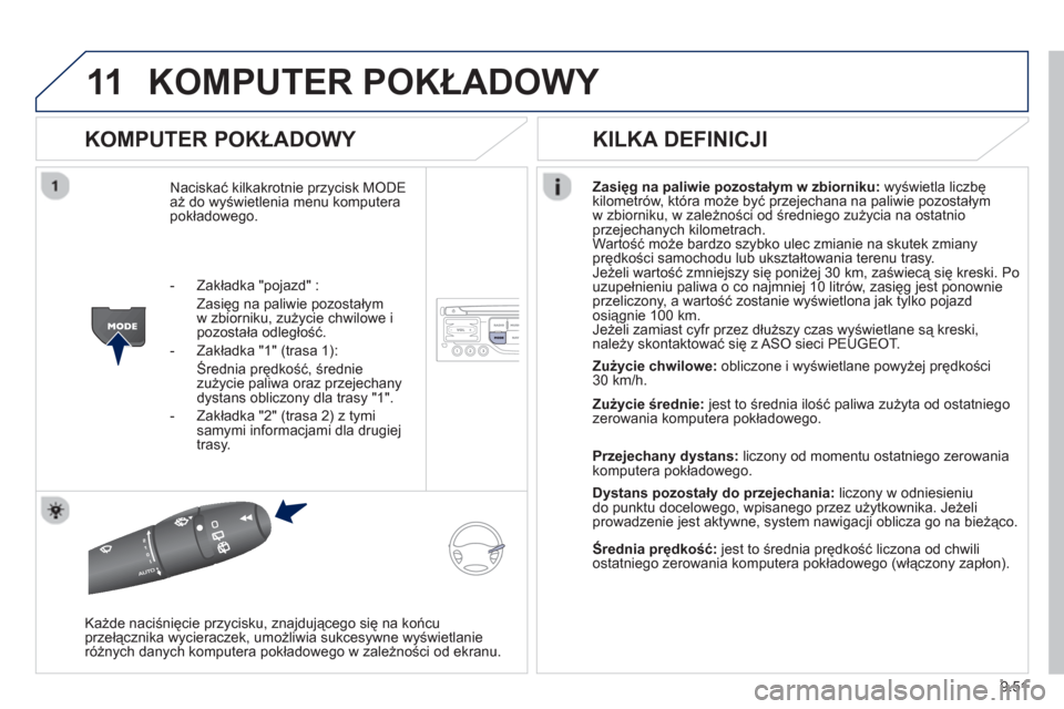 Peugeot Expert VU 2013  Instrukcja Obsługi (in Polish) 9.51
11KOMPUTER POKŁADOWY 
 
 
KOMPUTER POKŁADOWY 
Naciskać kilkakrotnie przycisk MODEaż do wyświetlenia menu komputera 
pokładowego.Zasięg na paliwie pozostałym w zbiorniku
: 
 wyświetla lic