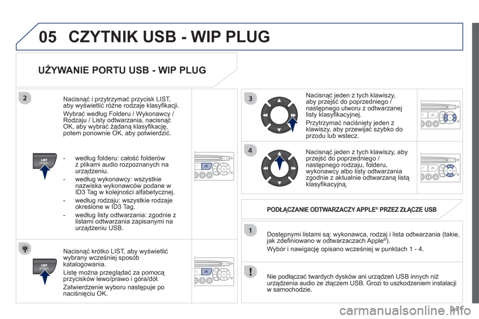 Peugeot Expert VU 2013  Instrukcja Obsługi (in Polish) 9.71
05
UŻYWANIE PORTU USB - WIP PLUG
 
 
Nacisnąć krótko LIST, aby wyświetlić
wybrany wcześniej spos