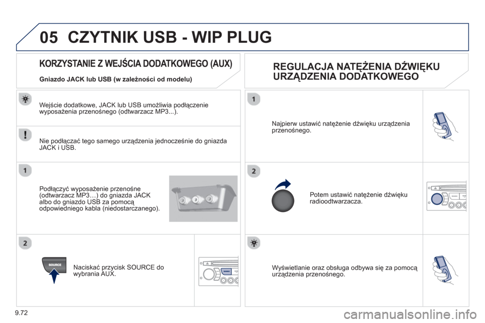 Peugeot Expert VU 2013  Instrukcja Obsługi (in Polish) 9.72
05
  Wyświetlanie oraz obsługa odbywa się za pomocą urządzenia przenośnego. Najpierw ustawić natężenie dźwięku urządzenia 
przenośnego. 
  Potem ustawić natężenie dźwięku
radioo