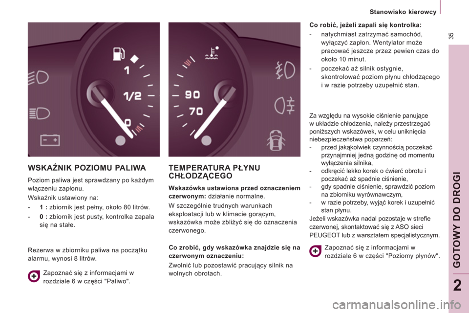 Peugeot Expert VU 2013  Instrukcja Obsługi (in Polish)  35
   
 
Stanowisko kierowcy  
 
GOTOWY DO DROGI
2
 
WSKAŹNIK POZIOMU PALIWA 
 
Poziom paliwa jest sprawdzany po każdym 
włączeniu zapłonu. 
  Wskaźnik ustawiony na: 
   
 
-   1 : 
 zbiornik j
