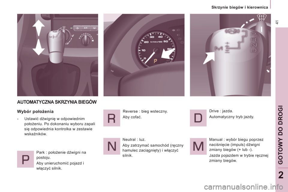 Peugeot Expert VU 2013  Instrukcja Obsługi (in Polish)  41
   
 
Skrzynie biegów i kierownica  
 
GOTOWY DO DROGI
2
 
AUTOMATYCZNA SKRZYNIA BIEGÓW
 
 
Wybór położenia 
 
 
 
-  Ustawić dźwignię w odpowiednim 
położeniu. Po dokonaniu wyboru zapal