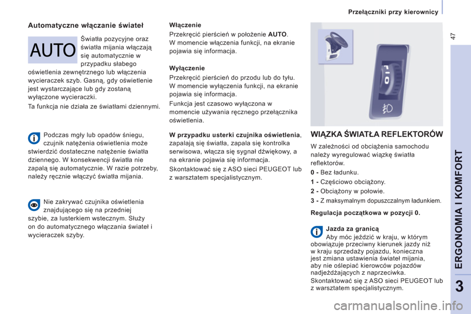 Peugeot Expert VU 2013  Instrukcja Obsługi (in Polish)  47
Przełączniki przy kierownicy
ERGONOMIA I KOMFOR
T
3
 
 
Automatyczne włączanie świateł  
 
Włączenie 
Przekręcić pierścień w położenie AUTO 
.
W momencie włączenia funkcji, na ekra