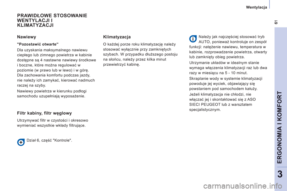 Peugeot Expert VU 2013  Instrukcja Obsługi (in Polish) Wentylacja
ERGONOMIA I KOMFOR
T
3
  PRAWIDŁOWE STOSOWANIE 
WENTYLACJI I
KLIMATYZACJI 
   
Filtr kabiny, filtr węglowy
 
Utrzymywać filtr w czystości i okresowo 
wymieniać wszystkie wkłady filtru