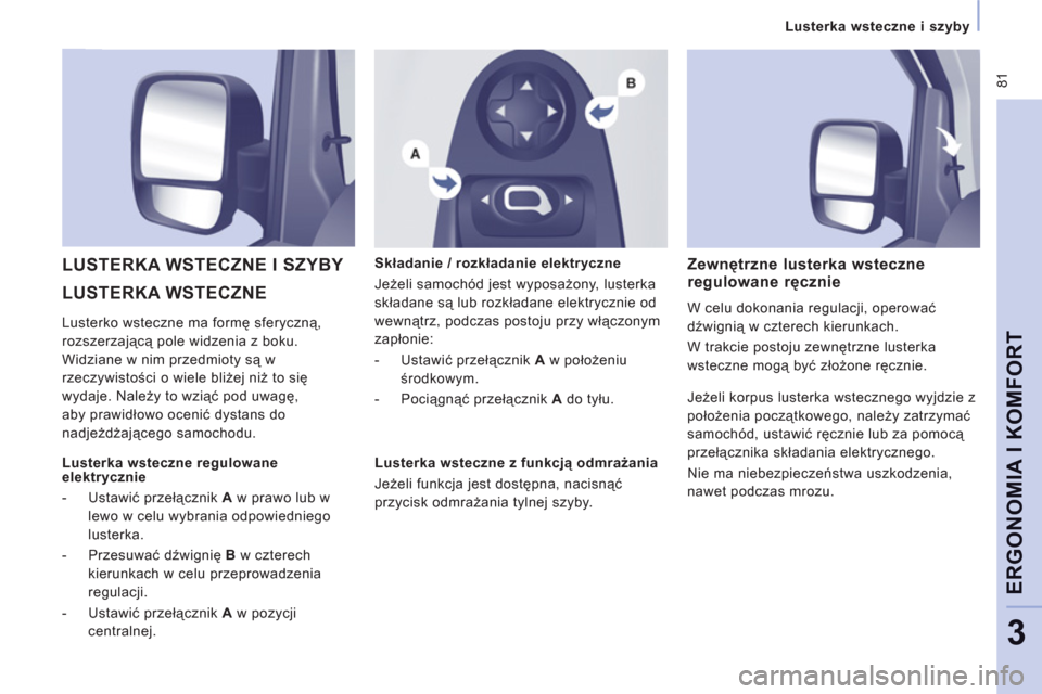 Peugeot Expert VU 2013  Instrukcja Obsługi (in Polish)  81
   
 
Lusterka wsteczne i szyby
ERGONOMIA I KOMFOR
T
3
 
LUSTERKA WSTECZNE   LUSTERKA WSTECZNE I SZYBY 
Składanie / rozkładanie elektryczne
Jeżeli samochód 
jest wyposażony, lusterka
składan