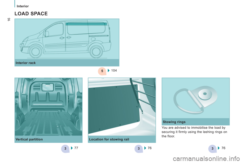Peugeot Expert VU 2012  Owners Manual 5
333
   
 
Interior  
 
16
 
 
Location for stowing rail    
Stowing rings     
Interior rack 
  104  
   
Vertical partition 
  77   
76    
76  
   You are advised to immobilise the load by 
securi