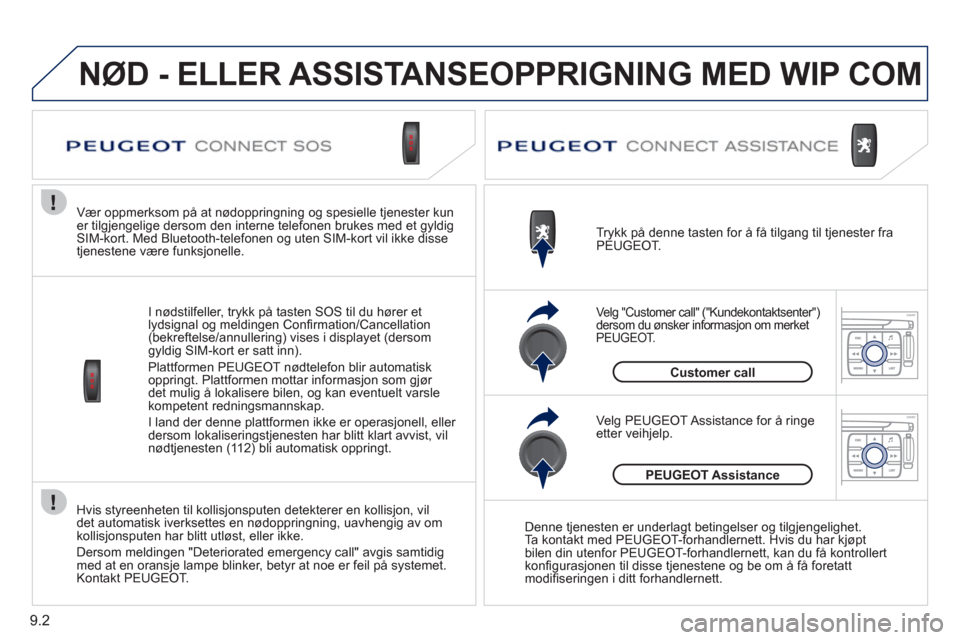 Peugeot Expert VU 2012 Brukerhåndbok (in Norwegian) 9.2
Hvis styreenheten til kollisjonsputen detekterer en kollisjon, vil det automatisk iverksettes en nødoppringning, uavhengig av om kollisjonsputen har blitt utløst, eller ikke.
Dersom meldin
gen Peugeot Expert VU 2012 Brukerhåndbok (in Norwegian) 9.2
Hvis styreenheten til kollisjonsputen detekterer en kollisjon, vil det automatisk iverksettes en nødoppringning, uavhengig av om kollisjonsputen har blitt utløst, eller ikke.
Dersom meldin
gen