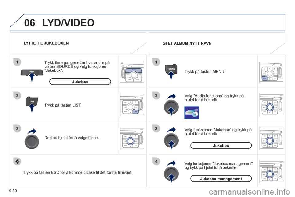 Peugeot Expert VU 2012  Brukerhåndbok (in Norwegian) 9.30
06
1
2
3
4
1
2
3
LYD/VIDEO 
Ve lg "Audio functions" og trykk på hjulet for å bekrefte. Tr
ykk på tasten MENU. GI ET ALBUM NYTT NAVN  
   
Ve l
g funksjonen "Jukebox" og trykk på hjulet for å