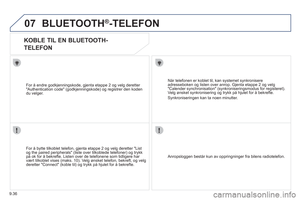 Peugeot Expert VU 2012  Brukerhåndbok (in Norwegian) 9.36
07BLUETOOTH®-TELEFON
   
 
 
 
 
KOBLE TIL EN BLUETOOTH-   
TELEFON 
   
For å bytte tilkoblet telefon, gjenta etappe 2 og velg deretter "Listog the paired peripherals" (liste over tilkoblede t