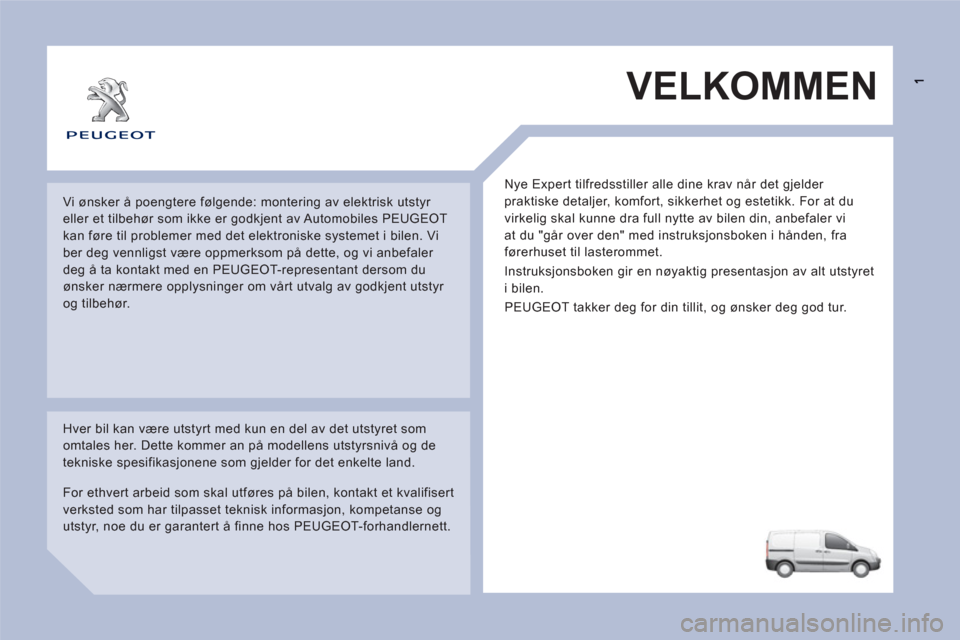 Peugeot Expert VU 2012 Brukerhåndbok (in Norwegian) VELKOMMEN
Nye Expert tilfredsstiller alle dine krav når det gjelder
praktiske detaljer, komfort, sikkerhet og estetikk. For at du
virkelig skal kunne dra full nytte av bilen din, anbefaler vi
a Peugeot Expert VU 2012 Brukerhåndbok (in Norwegian) VELKOMMEN
Nye Expert tilfredsstiller alle dine krav når det gjelder
praktiske detaljer, komfort, sikkerhet og estetikk. For at du
virkelig skal kunne dra full nytte av bilen din, anbefaler vi
a