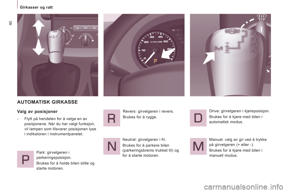 Peugeot Expert VU 2012  Brukerhåndbok (in Norwegian) 40
   
 
Girkasser og ratt  
 
 
AUTOMATISK GIRKASSE
 
 
Valg av posisjoner 
 
 
 
-   Flytt på hendelen for å velge en av 
posisjonene. Når du har valgt funksjon, 
vil lampen som tilsvarer posisjo