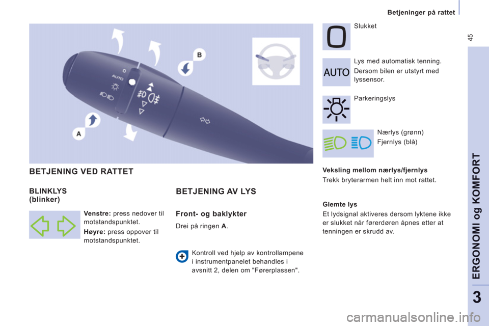Peugeot Expert VU 2012  Brukerhåndbok (in Norwegian)  45
Betjeninger på rattet
ERGONOMI
og
 KOMFOR
T
3
   
Veksling mellom nærlys/fjernlys 
  Trekk bryterarmen helt inn mot rattet.     Lys med automatisk tenning.  
Dersom bilen er utstyrt med 
lyssens