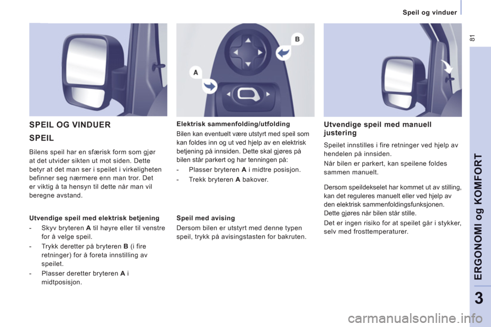 Peugeot Expert VU 2012 Brukerhåndbok (in Norwegian) 81
Speil og vinduer
ERGONOMI
og
KOMFOR
T
3
SPEIL SPEIL OG VINDUER
Elektrisk sammenfolding/utfolding
Bilen kan eventuelt være utstyrt med speil som
kan foldes inn og ut ved h Peugeot Expert VU 2012 Brukerhåndbok (in Norwegian) 81
Speil og vinduer
ERGONOMI
og
KOMFOR
T
3
SPEIL SPEIL OG VINDUER
Elektrisk sammenfolding/utfolding
Bilen kan eventuelt være utstyrt med speil som
kan foldes inn og ut ved h