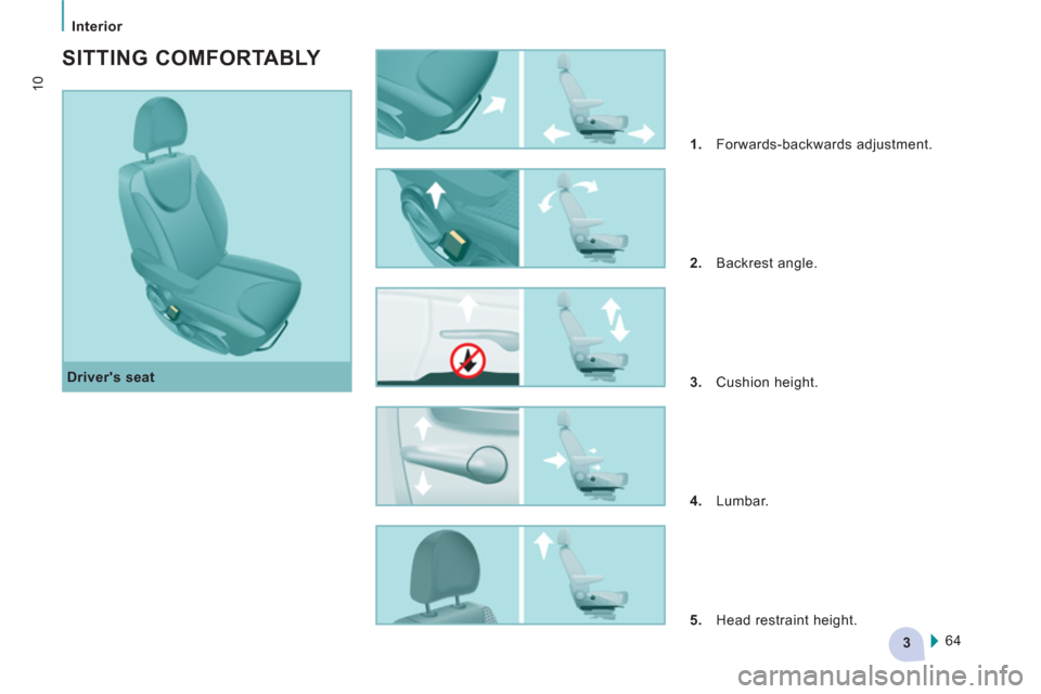 Peugeot Expert VU 2011  Owners Manual 3
   
 
 
 
 
Interior  
 
 
10
 
 
Drivers seat 
 
 
SITTING COMFORTABLY 
 
 
 
1. 
 Forwards-backwards adjustment. 
   
2. 
 Backrest angle. 
   
3. 
 Cushion height. 
   
4. 
 Lumbar. 
   
5. 
  H