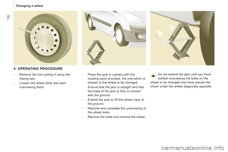 Peugeot Expert VU 2011  Owners Manual 118
   
 
Changing a wheel  
 
 
 
4. OPERATING PROCEDURE 
 
 
-   Place the jack in contact with the 
locating point provided, the one which is 
closest to the wheel to be changed.  
  Ensure that th