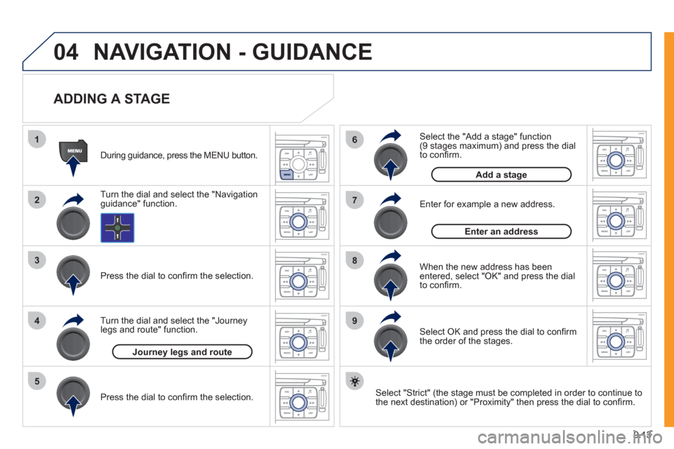 Peugeot Expert VU 2011  Owners Manual 9.13
04
1
2
3
5
6
7
8
94
NAVIGATION - GUIDANCE 
   
ADDING A STAGE 
 
 Select "Strict" (the stage must be completed in order to continue to 
the next destination) or "Proximity" then press the dial to