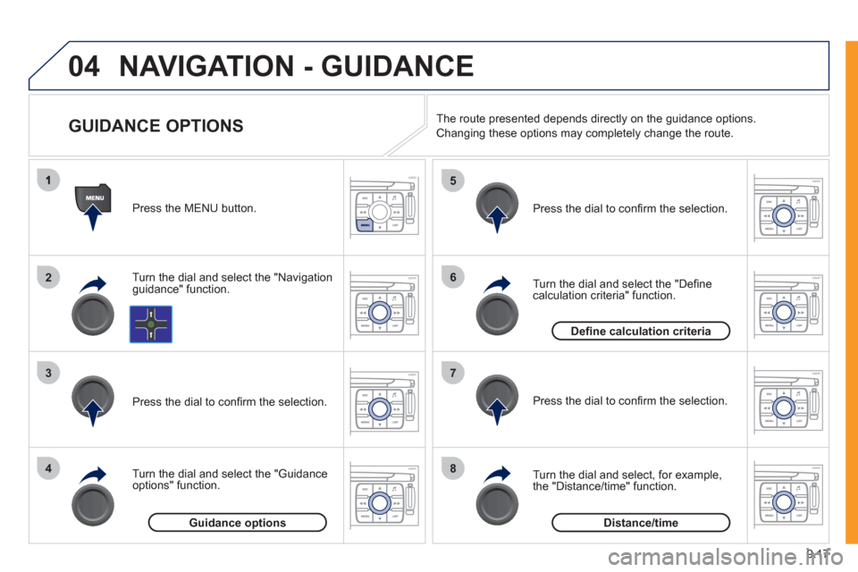 Peugeot Expert VU 2011  Owners Manual 9.17
04
2
3
4
5
6
7
8
NAVIGATION - GUIDANCE 
   
 
 
 
 
 
 
 
GUIDANCE OPTIONS 
Turn the dial and select the "Navigation guidance" function.   Press the MEN
U button. 
Turn the dial and select the "
