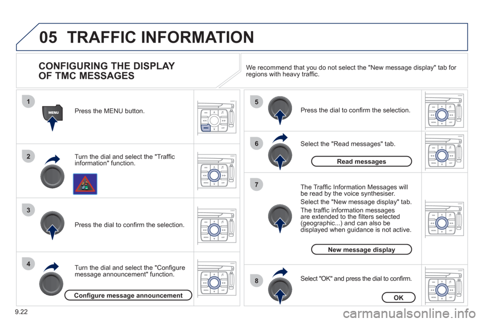 Peugeot Expert VU 2011  Owners Manual 9.22
05
1
2
3
4
5
6
8
7
TRAFFIC INFORMATION 
   
CONFIGURING THE DISPLAY
OF TMC MESSAGES 
Turn the dial and select the "Trafﬁ cinformation" function.   Press the MENU button.  
Turn the dial and sel