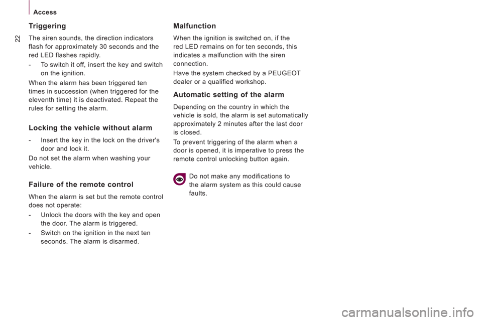 Peugeot Expert VU 2011  Owners Manual 22
  Access 
 
 
Triggering 
 
The siren sounds, the direction indicators 
flash for approximately 30 seconds and the 
red LED flashes rapidly. 
   
 
-   To switch it off, insert the key and switch 

