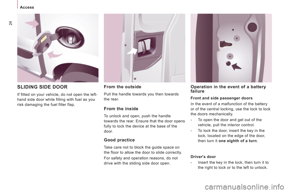 Peugeot Expert VU 2011 Owners Manual 24
Access
SLIDING SIDE DOOR
If fitted on your vehicle, do not open the left-
hand side door while filling with fuel as you
risk damaging the fuel filler flap.
From the outside
Pull th Peugeot Expert VU 2011 Owners Manual 24
Access
SLIDING SIDE DOOR
If fitted on your vehicle, do not open the left-
hand side door while filling with fuel as you
risk damaging the fuel filler flap.
From the outside
Pull th