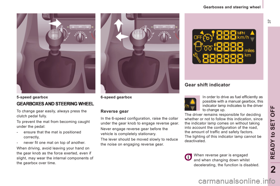 Peugeot Expert VU 2011  Owners Manual  37
   
 
Gearboxes and steering wheel  
 
READY to SET OFF
2
 
 
Reverse gear 
 
In the 6-speed configuration, raise the collar 
under the gear knob to engage reverse gear. 
  Never engage reverse ge