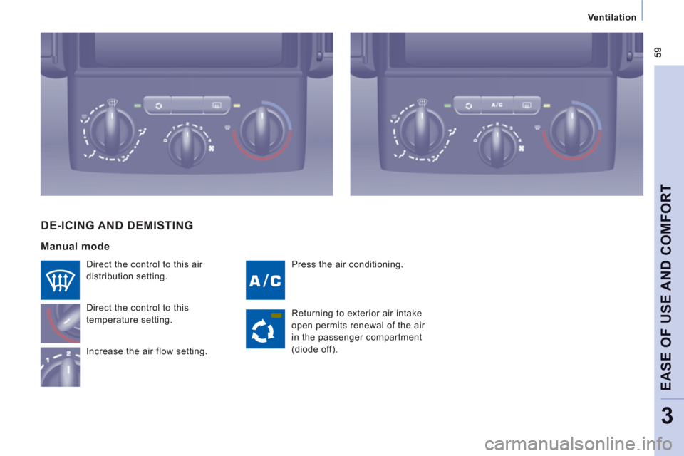 Peugeot Expert VU 2011  Owners Manual Ventilation
EASE OF USE AND COMFOR
T
3
 Press the air conditioning.   Direct the control to this air 
distribution settin
g.
  Dir
ect the control to this
temperature setting.
  Increase the air 
flow