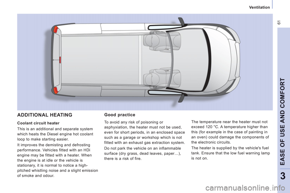 Peugeot Expert VU 2011  Owners Manual  61
Ventilation
EASE OF USE AND COMFOR
T
3
Good practice 
To avoid any risk of poisoning or 
asphyxiation, the heater must not be used, 
even 
for short periods, in an enclosed space 
such as a garage