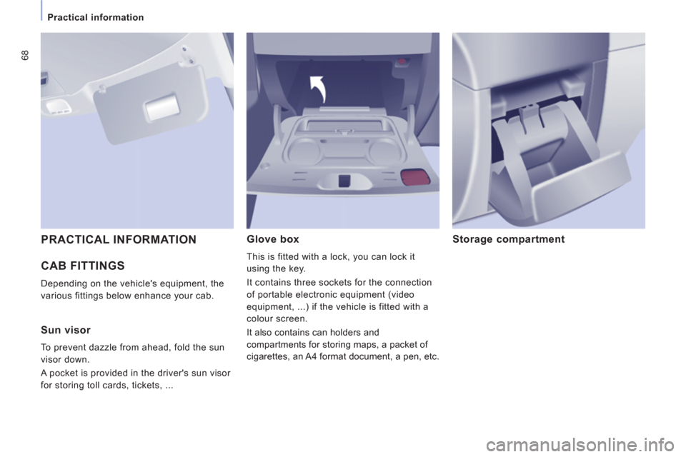 Peugeot Expert VU 2011  Owners Manual 68
Practical information
  CAB FITTINGS 
 
Depending on the vehicles equipment, the 
various fittin
gs below enhance your cab.
Glove box 
This is fitted with a lock, you can lock it 
us
ing the key.

