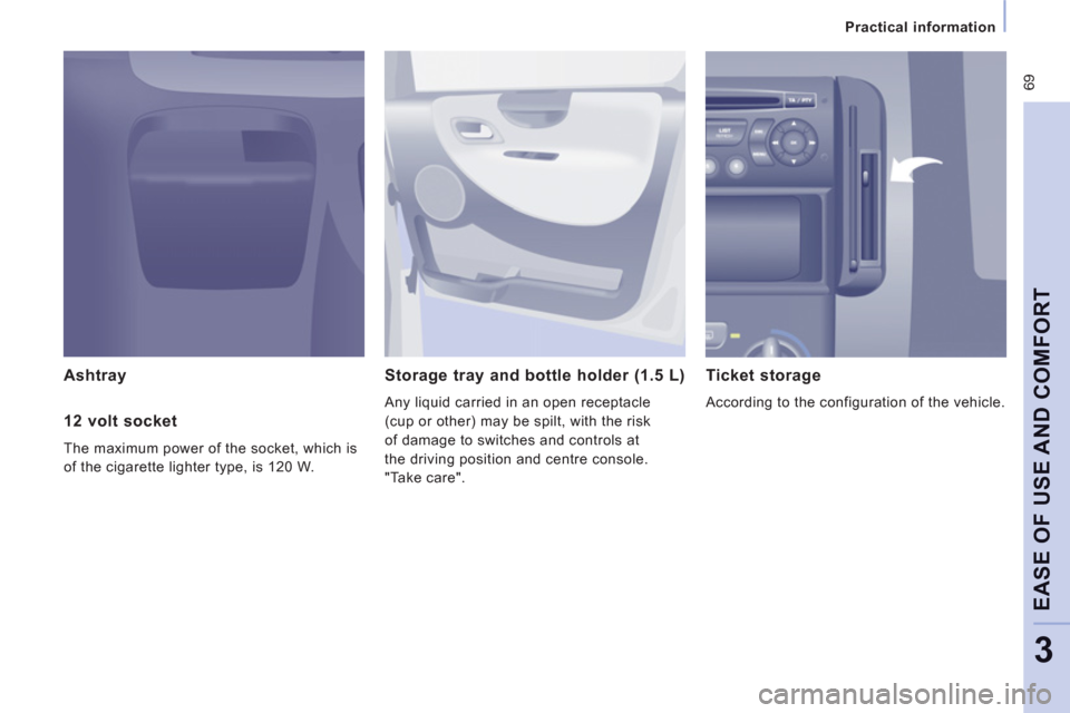 Peugeot Expert VU 2011  Owners Manual  69
Practical information
EASE OF USE AND COMFOR
T
3
   
Ashtray  Storage tray and bottle holder (1.5 L) 
 
Any liquid carried in an open receptacle
(cup or other) may be spilt, with the risk
o
f dama