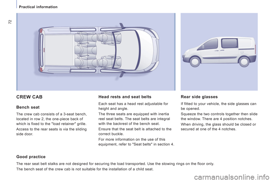 Peugeot Expert VU 2011  Owners Manual 72
Practical information
 CREW CAB
   
Bench seat
 
The crew cab consists of a 3-seat bench, 
located in row 2, the one-piece back of 
which is fixed to the "load retainer" 
grille.
 
Access to the re