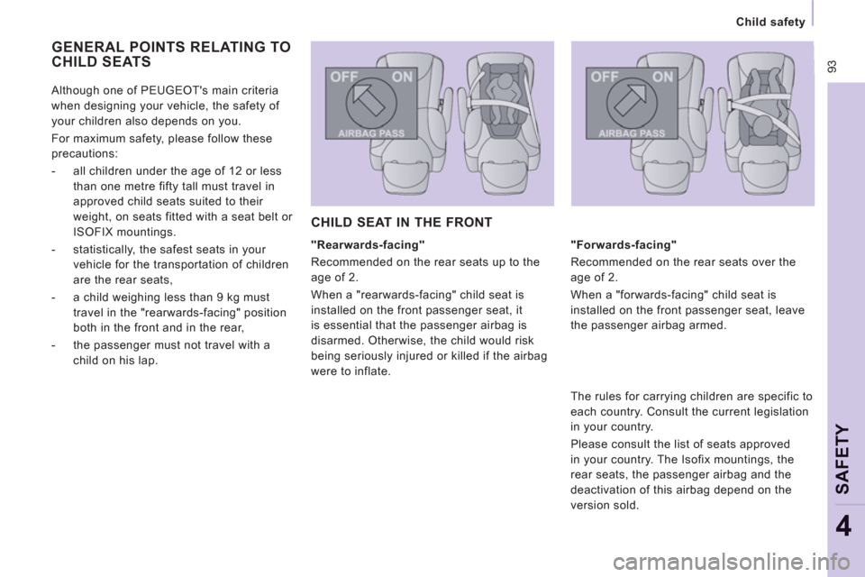 Peugeot Expert VU 2011  Owners Manual  93
   
 
Child safety  
 
SAFETY
4
 
GENERAL POINTS RELATING TO
CHILD SEATS
   
"Rearwards-facing" 
  Recommended on the rear seats up to the 
age of 2. 
  When a "rearwards-facing" child seat is 
in