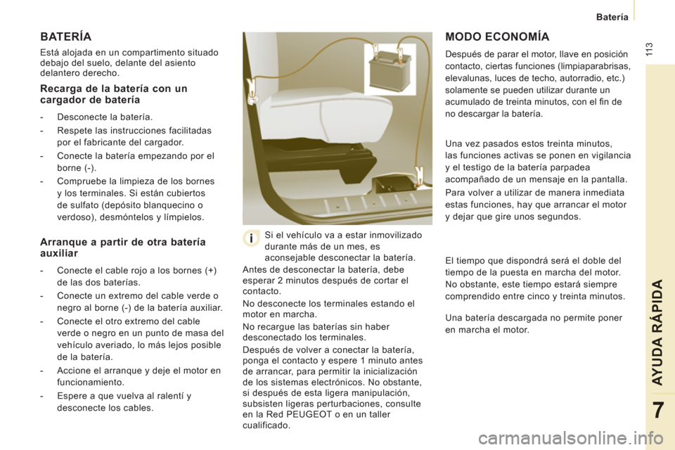 Peugeot Expert VU 2011  Manual del propietario (in Spanish)  11
3
   
 
 
 
 
Batería  
 
 
 
 
AYUDA RÁPIDA
7
 
BATERÍA 
 
Está alojada en un compartimento situado 
debajo del suelo, delante del asiento 
delantero derecho. 
  Antes de desconectar la bater