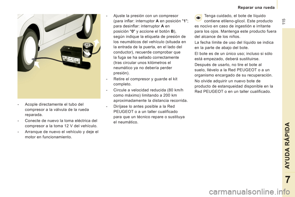 Peugeot Expert VU 2011  Manual del propietario (in Spanish)  11 5
   
 
Reparar una rueda  
 
AYUDA RÁPIDA
7
 
 
-   Ajuste la presión con un compresor 
(para inﬂ ar: interruptor  A 
 en posición " 1 
"; 
para desinﬂ ar: interruptor  A 
 en 
posición "