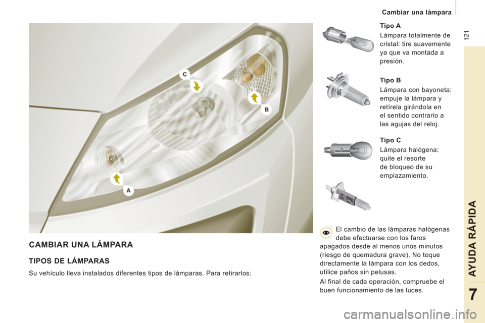 Peugeot Expert VU 2011  Manual del propietario (in Spanish)  12
1
   
 
Cambiar una lámpara  
 
AYUDA RÁPIDA
7
 
CAMBIAR UNA LÁMPARA 
 
 
Tipo A  
  Lámpara totalmente de 
cristal: tire suavemente 
ya que va montada a 
presión. 
   
Tipo B  
  Lámpara co