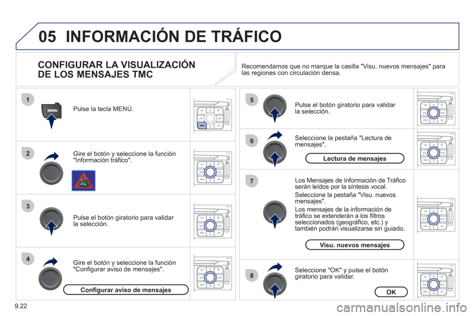 Peugeot Expert VU 2011  Manual del propietario (in Spanish) 9.22
05
1
2
3
4
5
6
8
7
INFORMACIÓN DE TRÁFICO
   
CONFIGURAR LA VISUALIZACIÓN
DE LOS MENSAJES TMC 
Gire el botón y seleccione la función "Información tráﬁ co". Pulse la tecla MENÚ.  
Gire e