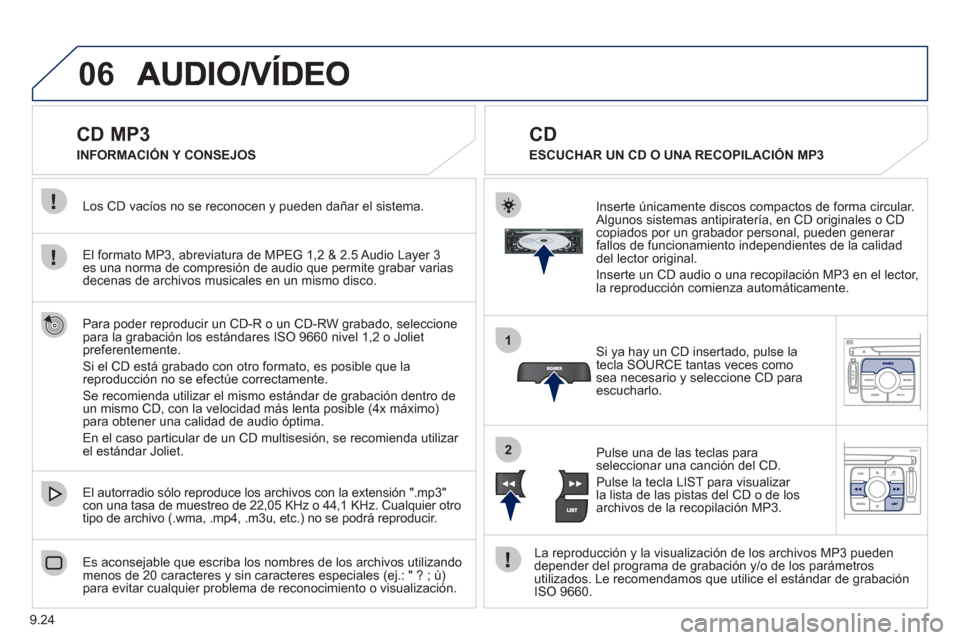 Peugeot Expert VU 2011  Manual del propietario (in Spanish) 9.24
06
1
2
   
 
 
 
 
 
 
 
 
 
 
 
CD MP3 
El formato MP3, abreviatura de MPEG 1,2 & 2.5 Audio Layer 3 es una norma de compresión de audio que permite grabar variasdecenas de archivos musicales en
