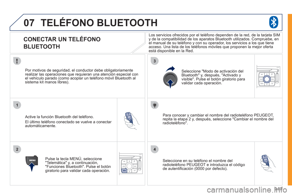 Peugeot Expert VU 2011 Manual del propietario (in Spanish) 9.33
07
1
2
3
4
TELÉFONO BLUETOOTH
CONECTAR UN TELÉFONO
BLUETOOTH
Active la función Bluetooth del teléfono.
El
último teléfono conectado se vuelve a conectar automá Peugeot Expert VU 2011 Manual del propietario (in Spanish) 9.33
07
1
2
3
4
TELÉFONO BLUETOOTH
CONECTAR UN TELÉFONO
BLUETOOTH
Active la función Bluetooth del teléfono.
El
último teléfono conectado se vuelve a conectar automá