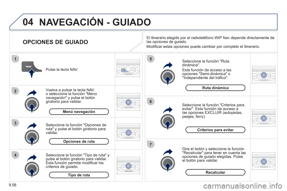 Peugeot Expert VU 2011 Manual del propietario (in Spanish) 9.58
04
4
3
2
1
7
6
5
NAVEGACIÓN - GUIADO
OPCIONES DE GUIADO
Seleccione la función "Ruta dinámica".
E
sta función da acceso a las
opciones "Semi-dinámica" o "Independiente del tráfi Peugeot Expert VU 2011 Manual del propietario (in Spanish) 9.58
04
4
3
2
1
7
6
5
NAVEGACIÓN - GUIADO
OPCIONES DE GUIADO
Seleccione la función "Ruta dinámica".
E
sta función da acceso a las
opciones "Semi-dinámica" o "Independiente del tráfi