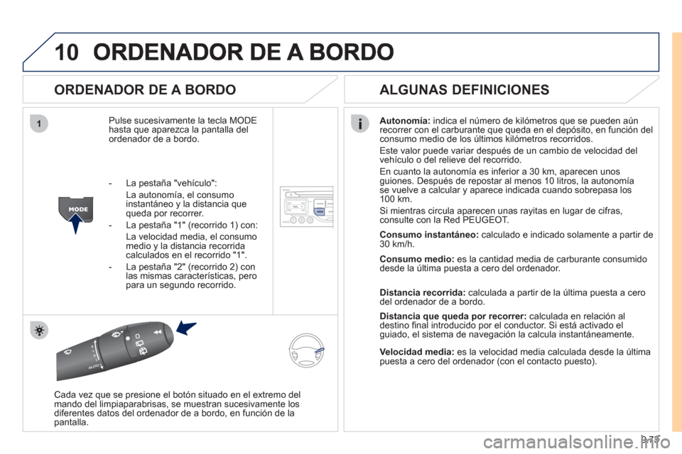 Peugeot Expert VU 2011 Manual del propietario (in Spanish) 9.73
10
1
ORDENADOR DE A BORDO
Pulse sucesivamente la tecla MODEhasta que aparezca la pantalla del ordenador de a bordo.
Autonomía:
indica el número de kilómetros que se pueden aún
recorre Peugeot Expert VU 2011 Manual del propietario (in Spanish) 9.73
10
1
ORDENADOR DE A BORDO
Pulse sucesivamente la tecla MODEhasta que aparezca la pantalla del ordenador de a bordo.
Autonomía:
indica el número de kilómetros que se pueden aún
recorre