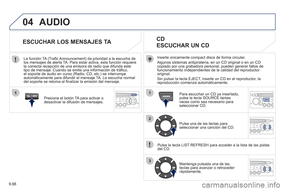 Peugeot Expert VU 2011 Manual del propietario (in Spanish) 9.88
04
1
2
3
AUDIO
Inserte únicamente compact discs de forma circular.
Al
gunos sistemas antipiratería, en un CD original o en un CDcopiado por una grabadora personal, pueden generar fallos de Peugeot Expert VU 2011 Manual del propietario (in Spanish) 9.88
04
1
2
3
AUDIO
Inserte únicamente compact discs de forma circular.
Al
gunos sistemas antipiratería, en un CD original o en un CDcopiado por una grabadora personal, pueden generar fallos de