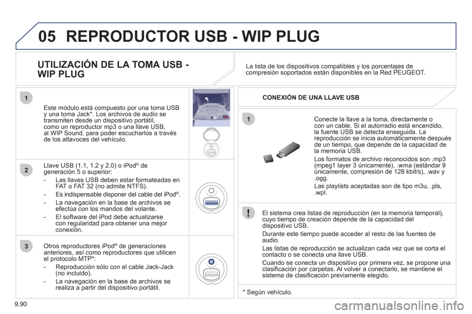 Peugeot Expert VU 2011 Manual del propietario (in Spanish) 9.90
05
1
1
2
3
REPRODUCTOR USB - WIP PLUG
El sistema crea listas de reproducción (en la memoria temporal),cuyo tiempo de creación depende de la capacidad del
dispositivo USB.
Durante este t Peugeot Expert VU 2011 Manual del propietario (in Spanish) 9.90
05
1
1
2
3
REPRODUCTOR USB - WIP PLUG
El sistema crea listas de reproducción (en la memoria temporal),cuyo tiempo de creación depende de la capacidad del
dispositivo USB.
Durante este t