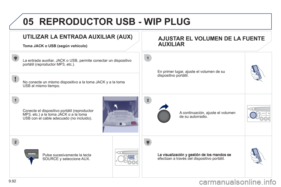 Peugeot Expert VU 2011  Manual del propietario (in Spanish) 9.92
05
1
21
2
efectúan a través del dispositivo portátil. En primer lu
gar, ajuste el volumen de su
dispositivo portátil. 
 
A continuación, ajuste el volumen de su autorradio.
   
 
 
 
 
 
 
 